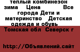 теплый комбинезон зима  › Цена ­ 5 000 - Все города Дети и материнство » Детская одежда и обувь   . Томская обл.,Северск г.